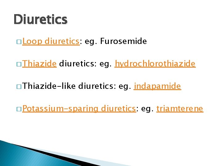 Diuretics � Loop diuretics: eg. Furosemide � Thiazide diuretics: eg. hydrochlorothiazide � Thiazide-like diuretics: