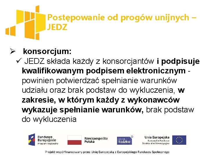 Postępowanie od progów unijnych – JEDZ Ø konsorcjum: ü JEDZ składa każdy z konsorcjantów