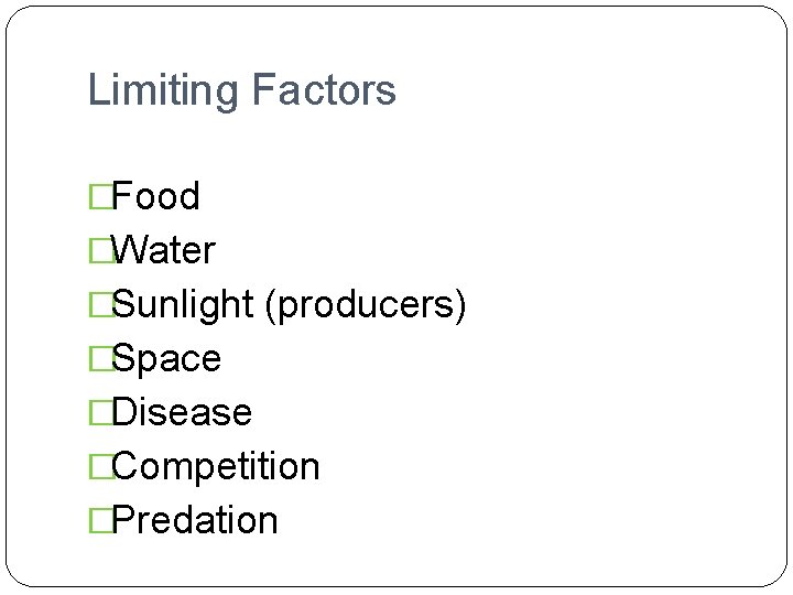 Limiting Factors �Food �Water �Sunlight (producers) �Space �Disease �Competition �Predation 