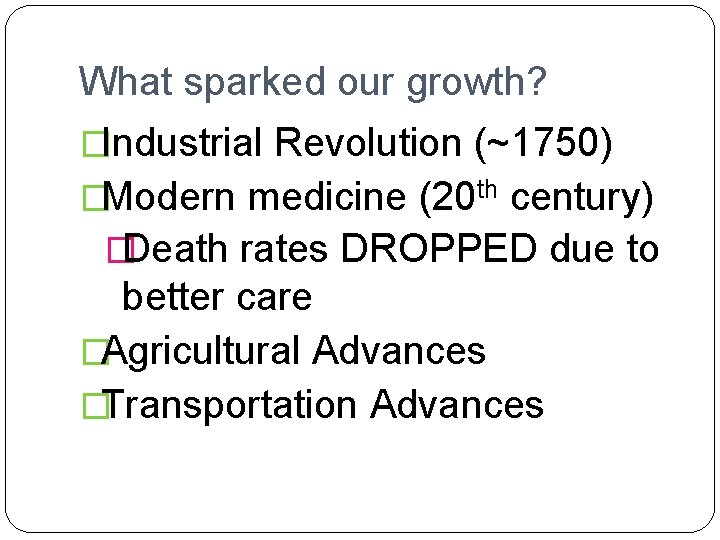 What sparked our growth? �Industrial Revolution (~1750) �Modern medicine (20 th century) �Death rates