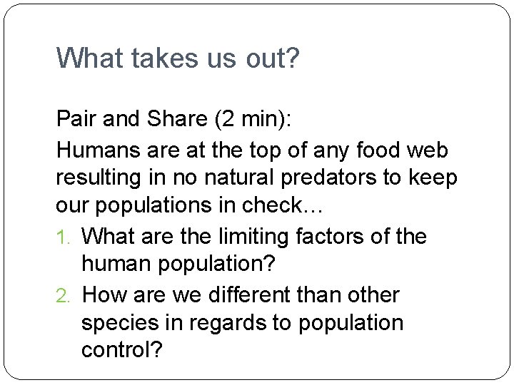 What takes us out? Pair and Share (2 min): Humans are at the top