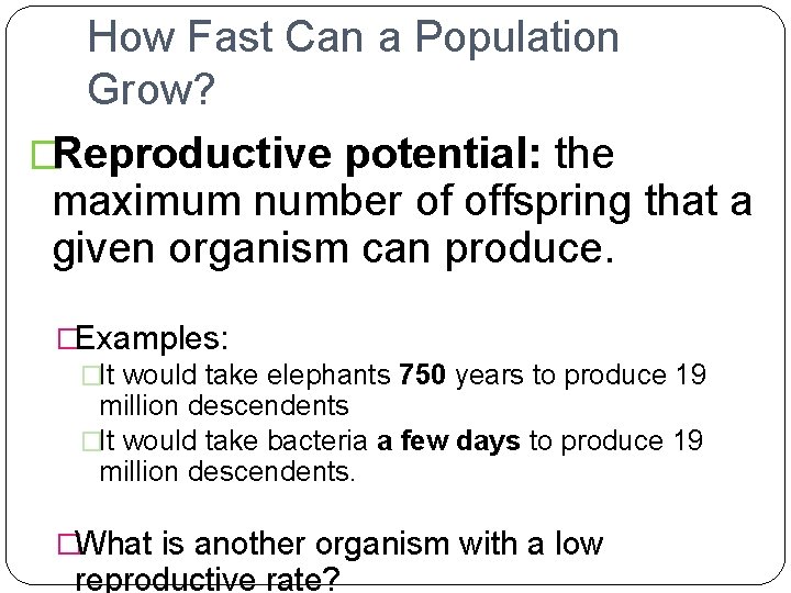 How Fast Can a Population Grow? �Reproductive potential: the maximum number of offspring that