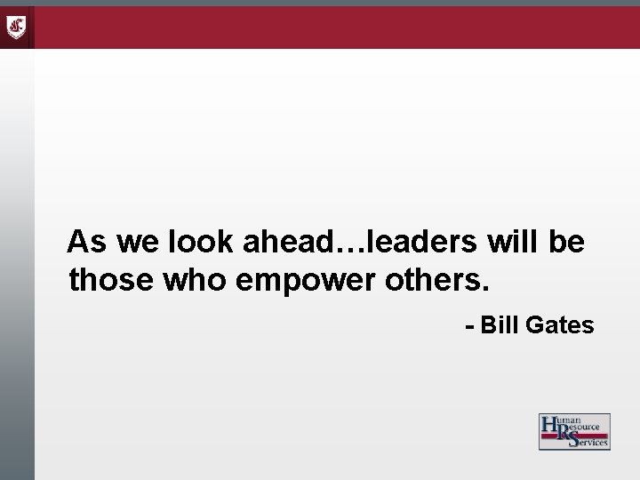 As we look ahead…leaders will be those who empower others. - Bill Gates 