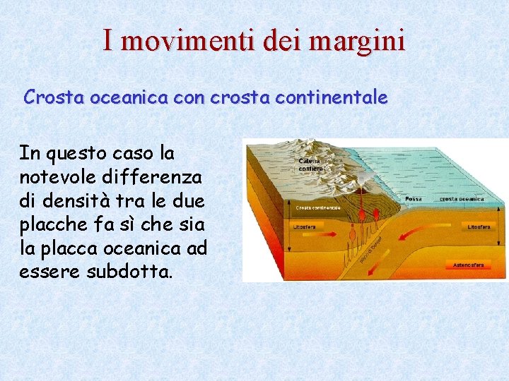 I movimenti dei margini Crosta oceanica con crosta continentale In questo caso la notevole