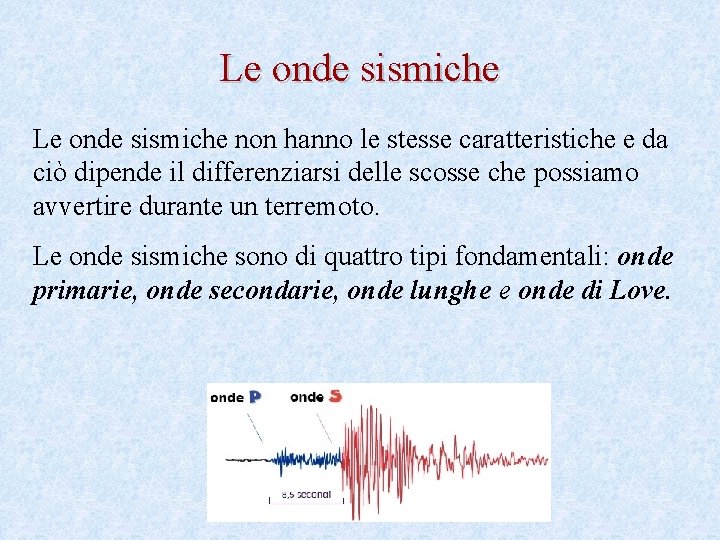 Le onde sismiche non hanno le stesse caratteristiche e da ciò dipende il differenziarsi