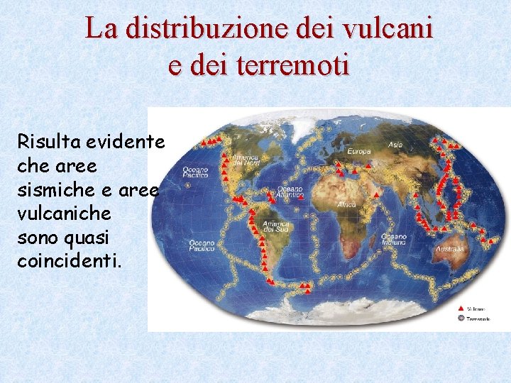 La distribuzione dei vulcani e dei terremoti Risulta evidente che aree sismiche e aree