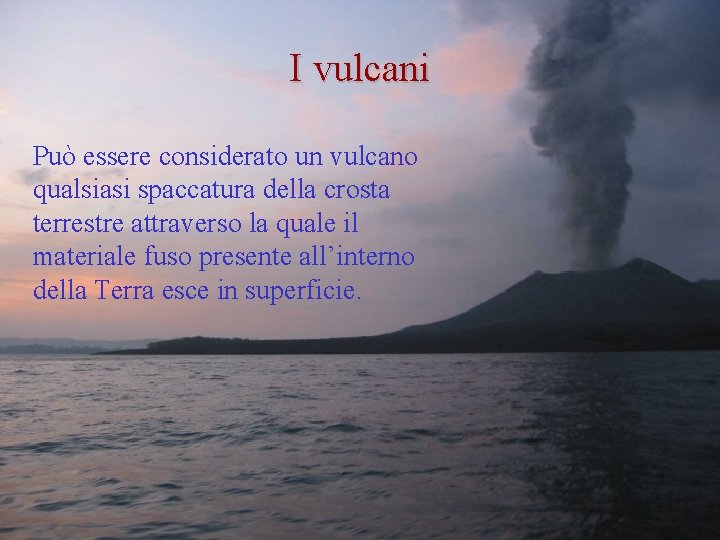 I vulcani Può essere considerato un vulcano qualsiasi spaccatura della crosta terrestre attraverso la