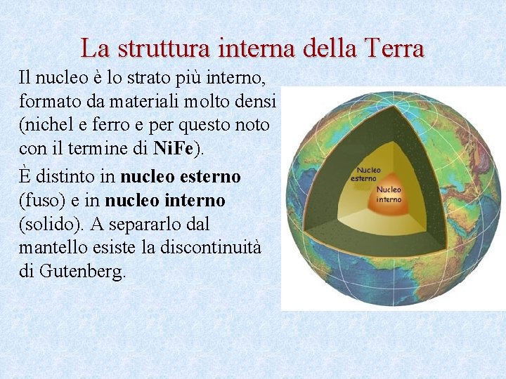 La struttura interna della Terra Il nucleo è lo strato più interno, formato da