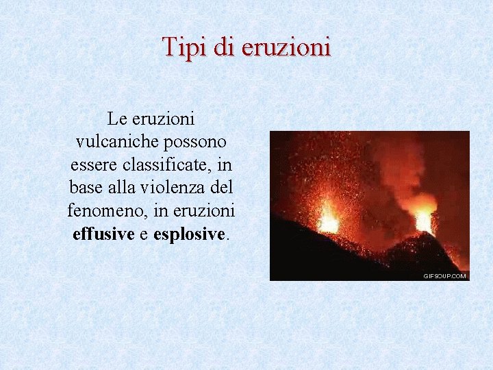 Tipi di eruzioni Le eruzioni vulcaniche possono essere classificate, in base alla violenza del