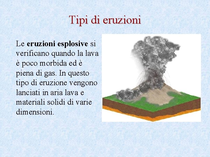Tipi di eruzioni Le eruzioni esplosive si verificano quando la lava è poco morbida