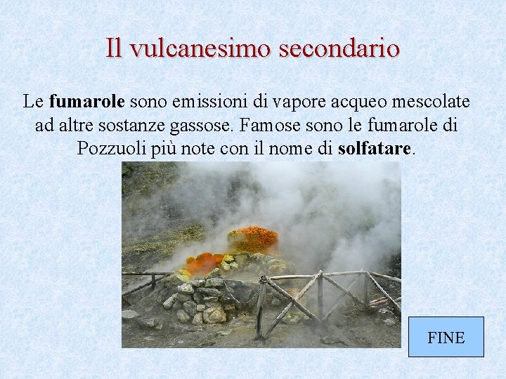 Il vulcanesimo secondario Le fumarole sono emissioni di vapore acqueo mescolate ad altre sostanze