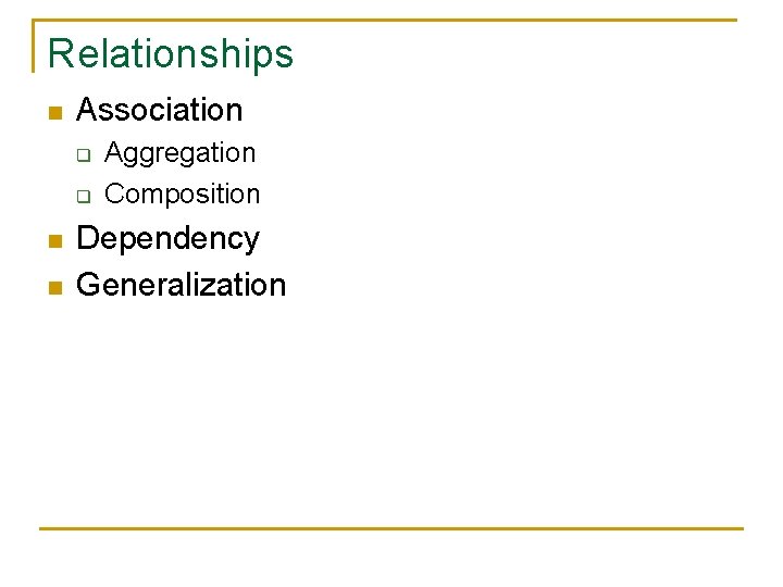 Relationships n Association q q n n Aggregation Composition Dependency Generalization 