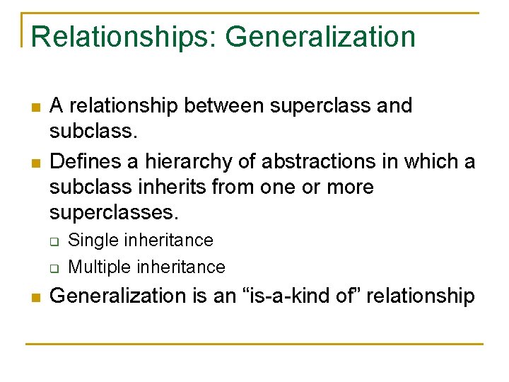 Relationships: Generalization n n A relationship between superclass and subclass. Defines a hierarchy of
