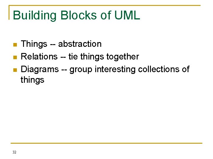 Building Blocks of UML n n n 32 Things -- abstraction Relations -- tie