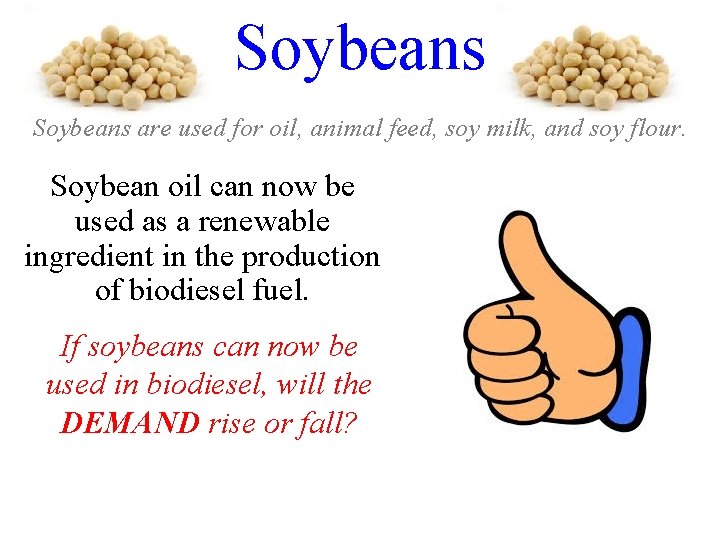 Soybeans are used for oil, animal feed, soy milk, and soy flour. Soybean oil