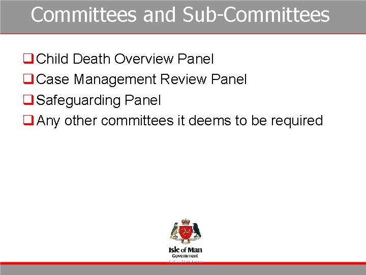Committees and Sub-Committees q Child Death Overview Panel q Case Management Review Panel q