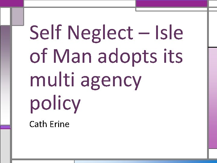 Self Neglect – Isle of Man adopts its multi agency policy Cath Erine 