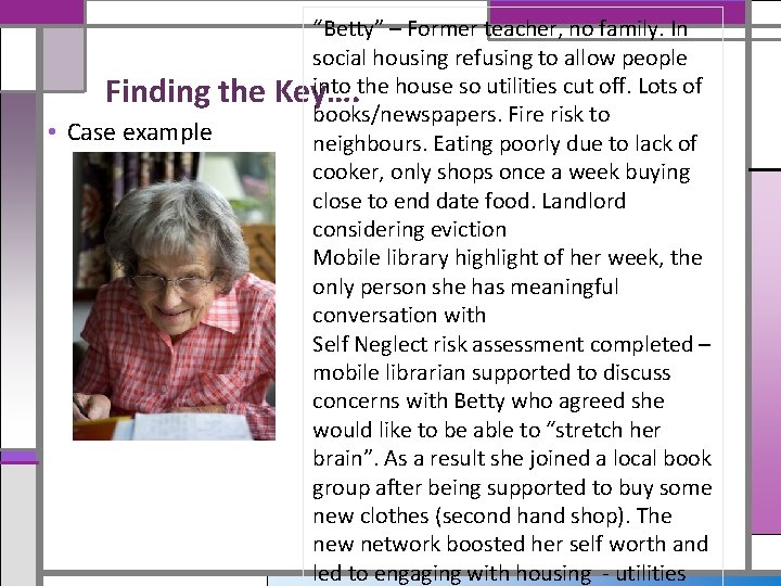 Finding the • Case example “Betty” – Former teacher, no family. In social housing