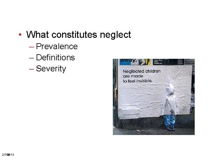  • What constitutes neglect – Prevalence – Definitions – Severity 2/7/2013 46 