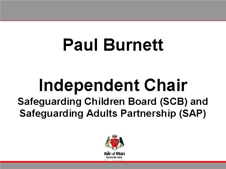 Paul Burnett Independent Chair Safeguarding Children Board (SCB) and Safeguarding Adults Partnership (SAP) 