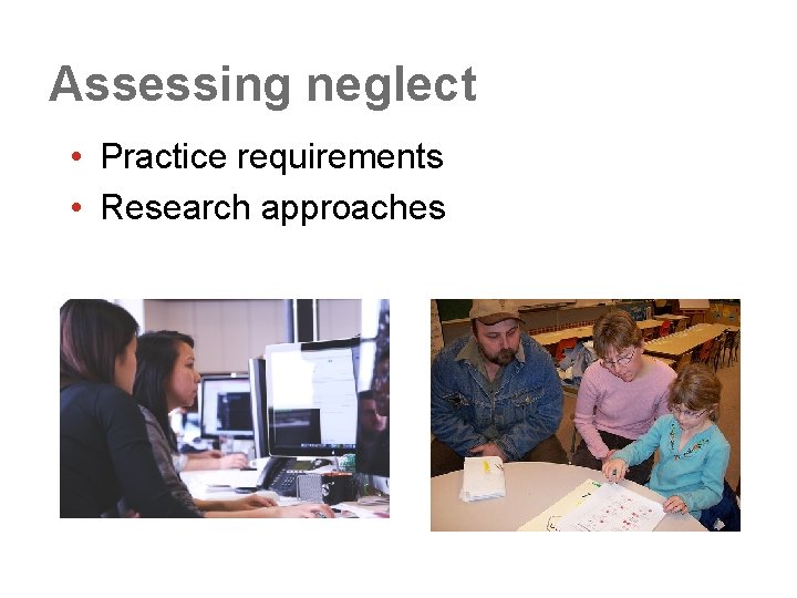 Assessing neglect • Practice requirements • Research approaches 