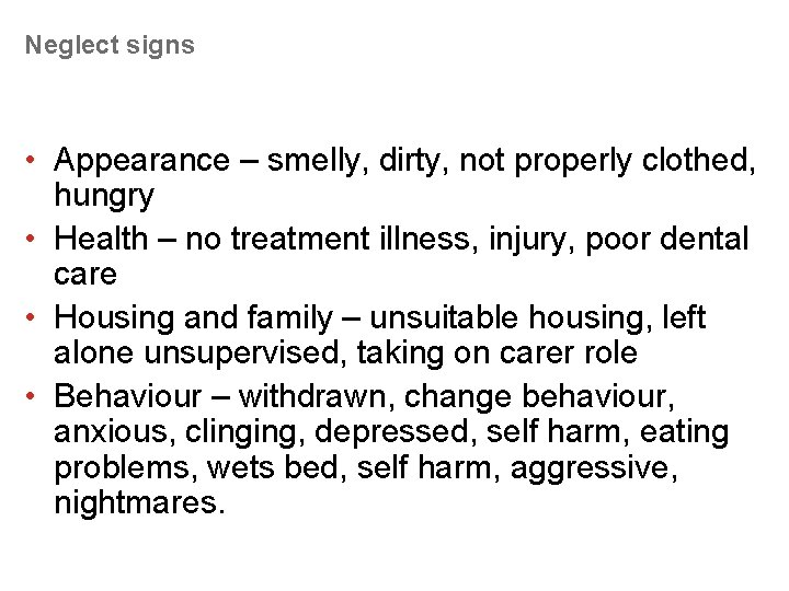 Neglect signs • Appearance – smelly, dirty, not properly clothed, hungry • Health –