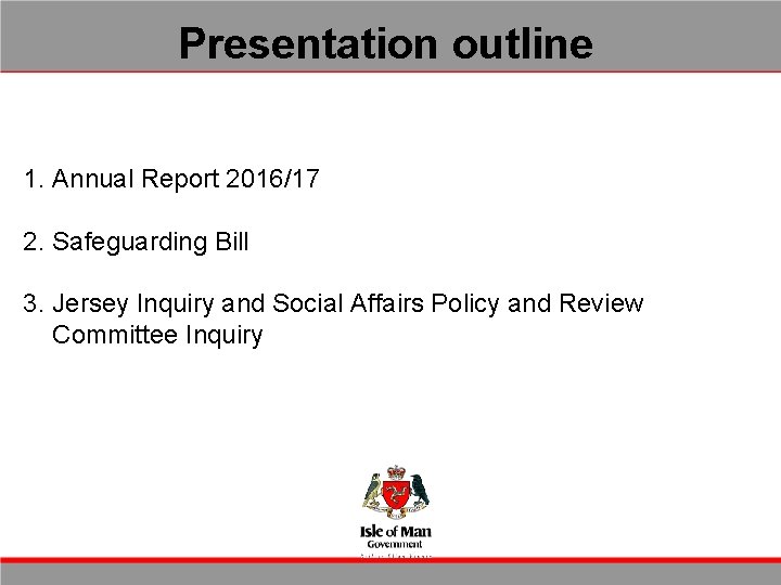 Presentation outline 1. Annual Report 2016/17 2. Safeguarding Bill 3. Jersey Inquiry and Social