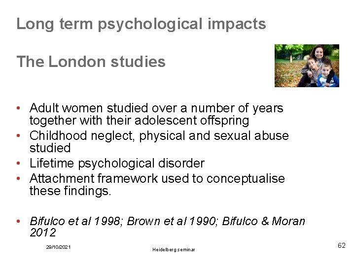 Long term psychological impacts The London studies • Adult women studied over a number