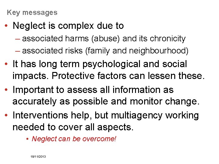 Key messages • Neglect is complex due to – associated harms (abuse) and its