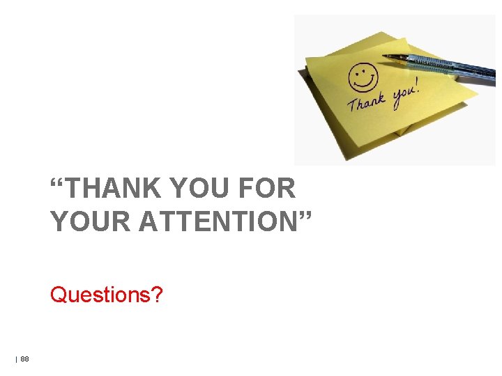 “THANK YOU FOR YOUR ATTENTION” Questions? | 88 