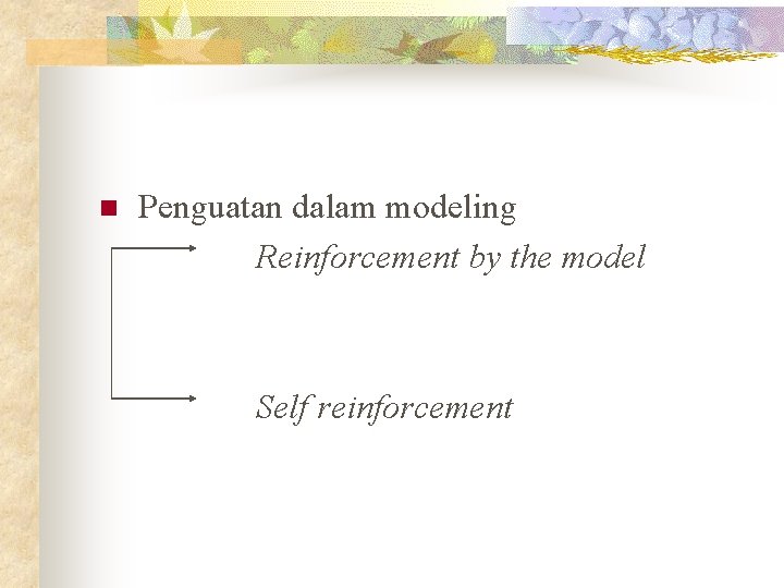 n Penguatan dalam modeling Reinforcement by the model Self reinforcement 