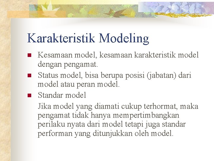 Karakteristik Modeling n n n Kesamaan model, kesamaan karakteristik model dengan pengamat. Status model,