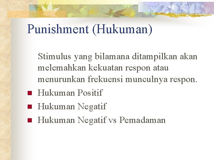 Punishment (Hukuman) n n n Stimulus yang bilamana ditampilkan akan melemahkan kekuatan respon atau