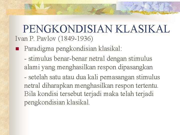 PENGKONDISIAN KLASIKAL Ivan P. Pavlov (1849 -1936) n Paradigma pengkondisian klasikal: - stimulus benar-benar