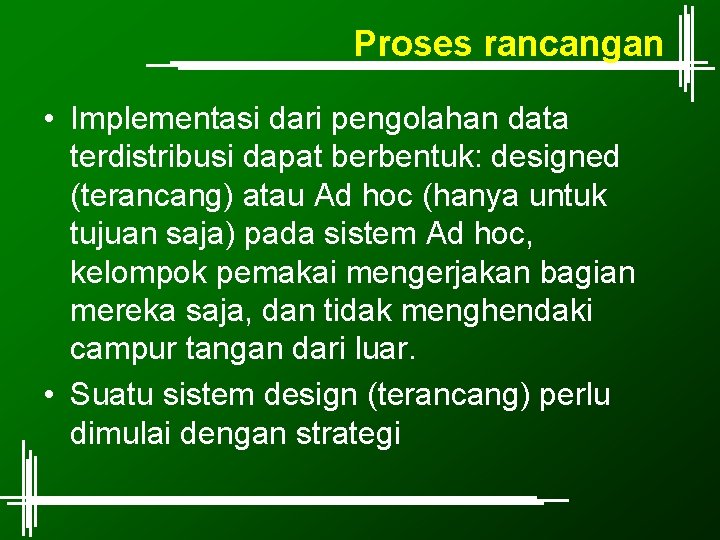 Proses rancangan • Implementasi dari pengolahan data terdistribusi dapat berbentuk: designed (terancang) atau Ad