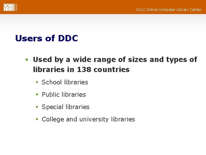 OCLC Online Computer Library Center Users of DDC § Used by a wide range OCLC Online Computer Library Center Users of DDC § Used by a wide range