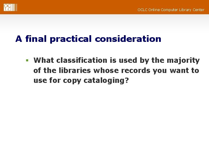 OCLC Online Computer Library Center A final practical consideration § What classification is used OCLC Online Computer Library Center A final practical consideration § What classification is used