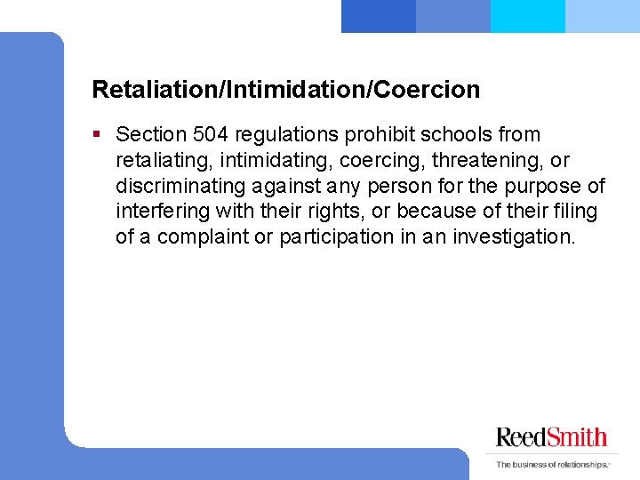 Retaliation/Intimidation/Coercion § Section 504 regulations prohibit schools from retaliating, intimidating, coercing, threatening, or discriminating