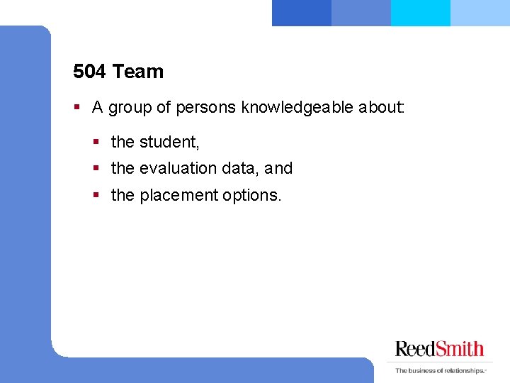 504 Team § A group of persons knowledgeable about: § the student, § the