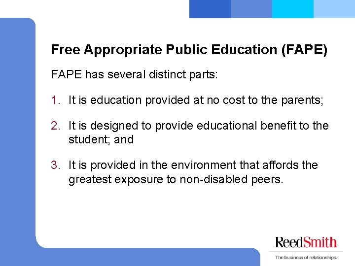 Free Appropriate Public Education (FAPE) FAPE has several distinct parts: 1. It is education