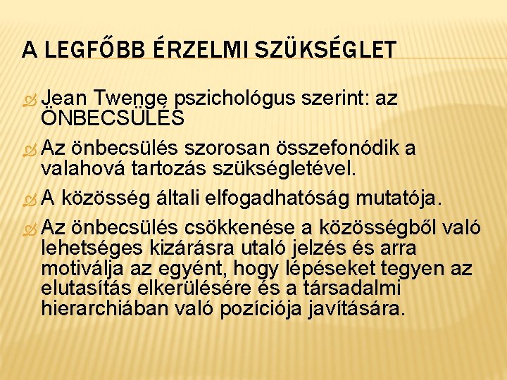 A LEGFŐBB ÉRZELMI SZÜKSÉGLET Jean Twenge pszichológus szerint: az ÖNBECSÜLÉS Az önbecsülés szorosan összefonódik