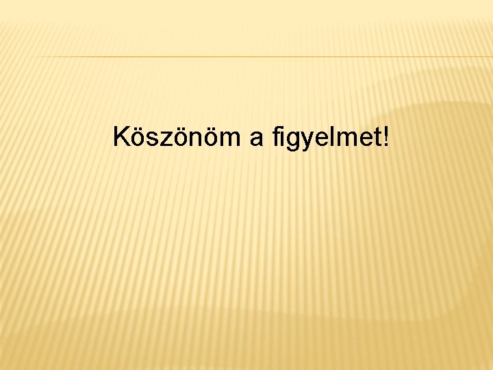 Köszönöm a figyelmet! 