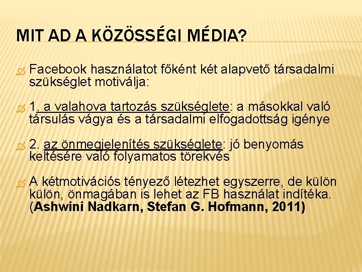 MIT AD A KÖZÖSSÉGI MÉDIA? Facebook használatot főként két alapvető társadalmi szükséglet motiválja: 1.