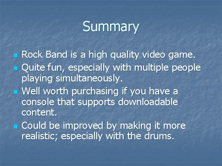 Summary n n Rock Band is a high quality video game. Quite fun, especially