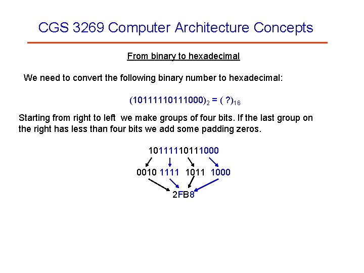 CGS 3269 Computer Architecture Concepts From binary to hexadecimal We need to convert the
