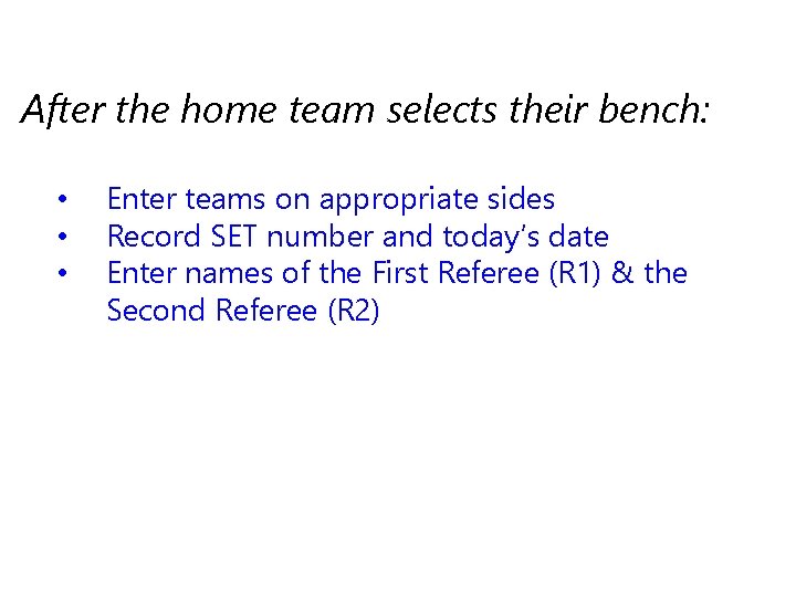 After the home team selects their bench: • • • Enter teams on appropriate
