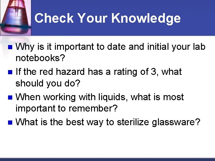 Check Your Knowledge Why is it important to date and initial your lab notebooks?