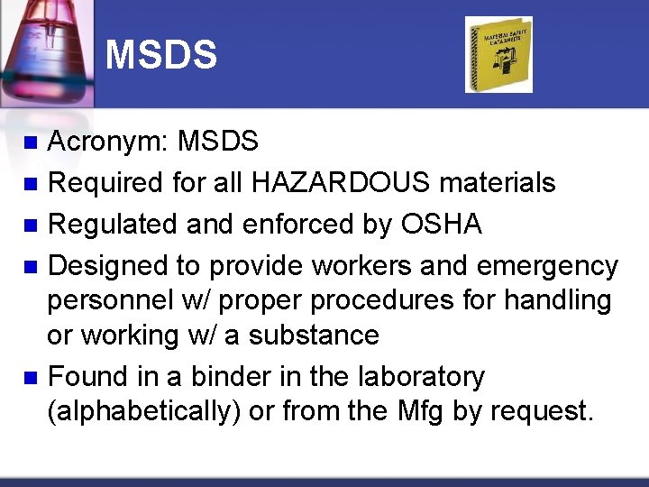 MSDS Acronym: MSDS n Required for all HAZARDOUS materials n Regulated and enforced by