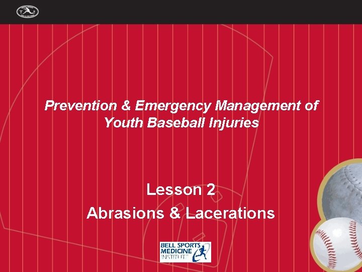 Prevention & Emergency Management of Youth Baseball Injuries Lesson 2 Abrasions & Lacerations 