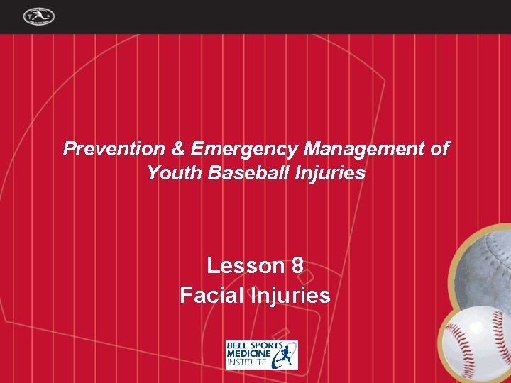 Prevention & Emergency Management of Youth Baseball Injuries Lesson 8 Facial Injuries 